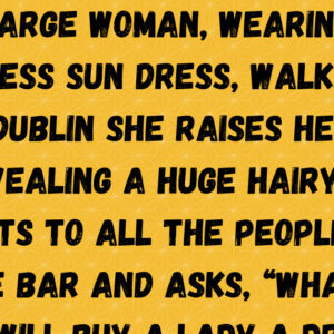 A large woman, wearing a sleeveless sun dress, walks into a pub in Dublin