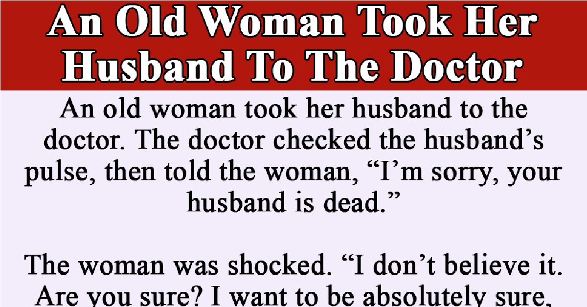 An Old Woman Took Her Husband To The Doctor