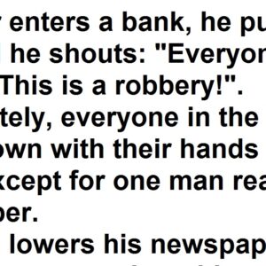 A robber enters a bank, he pulls out a gun, and he shouts: