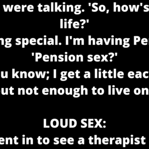 Two men were talking.  "So, how's your sex life?" funny