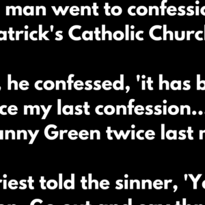 An Irish man went to confession in St. Patrick's Catholic Church.
