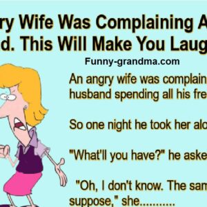 An Angry Wife Was Complaining About Her Husband. –