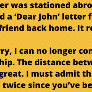 A soldier was stationed abroad and received a ‘Dear John’ letter from his girlfriend