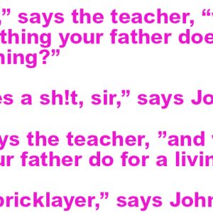 Teacher says to Little Johnny.