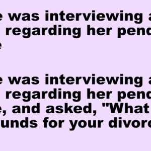 A judge was interviewing a woman regarding her pending divorce
