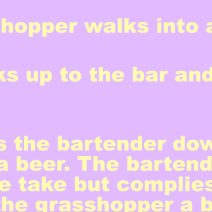A grasshopper walks into a bar…