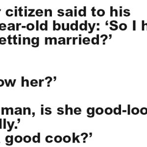 A senior citizen said to his 80-year-old buddy.