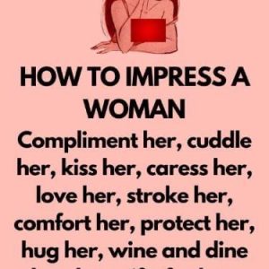 HOW TO IMPRESS A WOMAN.