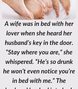 A wife was in bed with her lover when she heard her husband’s key in the door.