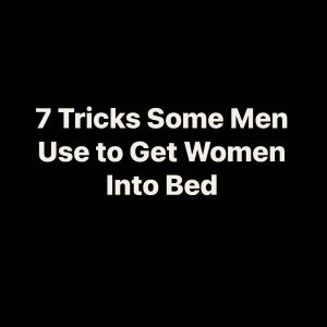 7 Tricks Some Men Use to Get Women Into Bed 605634087_1315791603917532_8673395059270725247_n